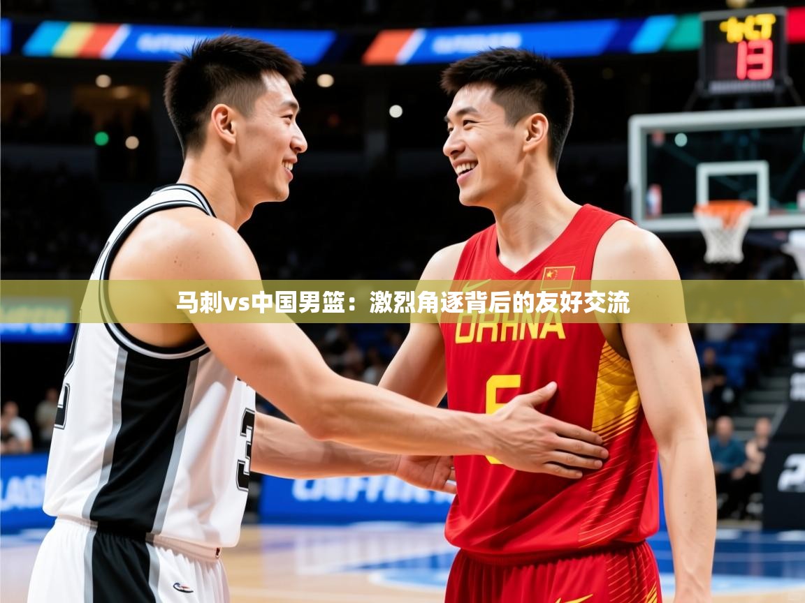 2025开云体育入口注册马刺vs中国男篮：激烈角逐背后的友好交流  第2张
