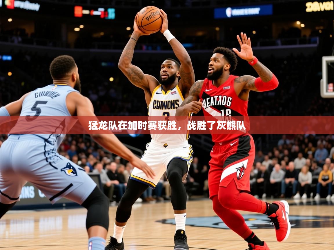 2025开云体育官网入口猛龙队在加时赛获胜，战胜了灰熊队  第4张