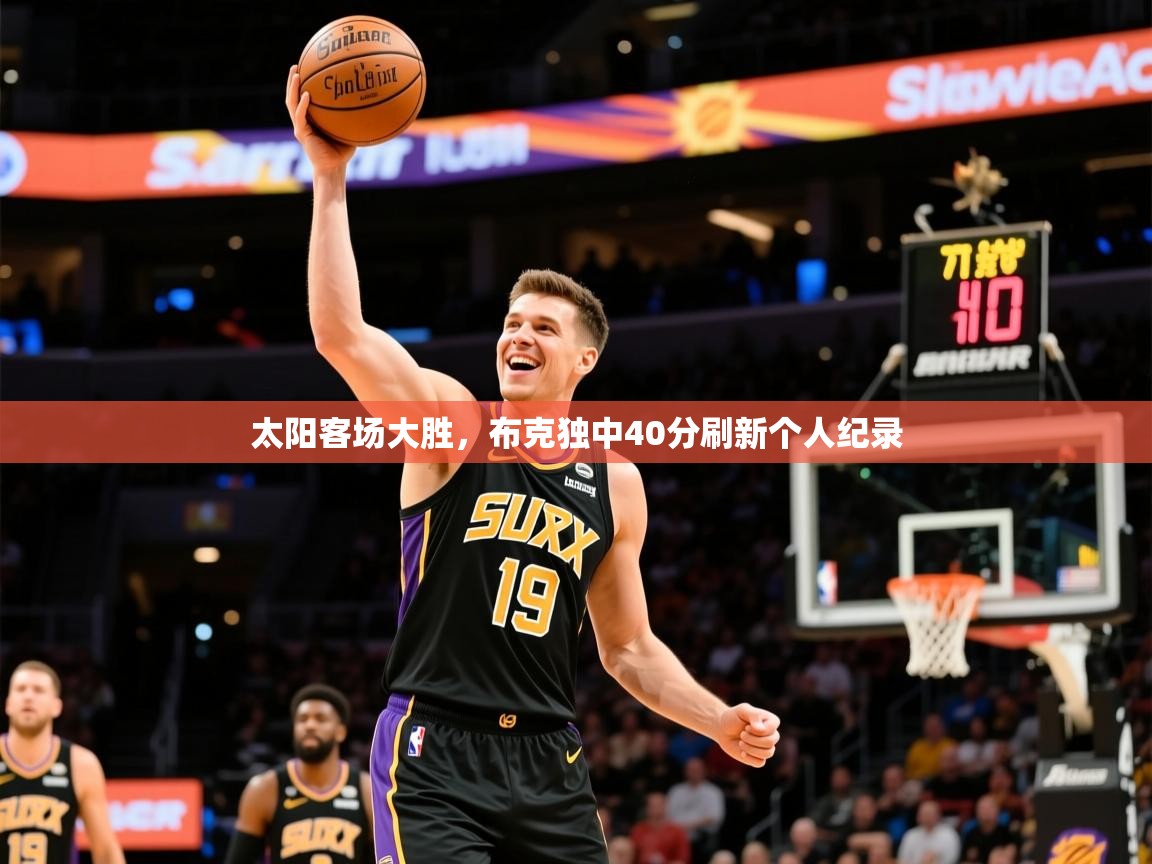 2025开云体育注册app太阳客场大胜，布克独中40分刷新个人纪录  第1张