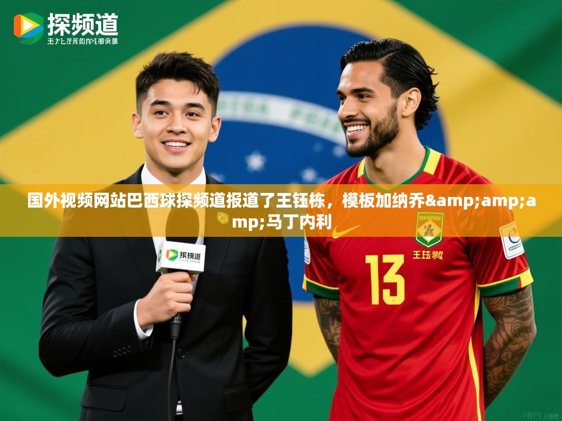 2025开云体育app入口下载官网国外视频网站巴西球探频道报道了王钰栋,模板加纳乔&马丁内利 第3张