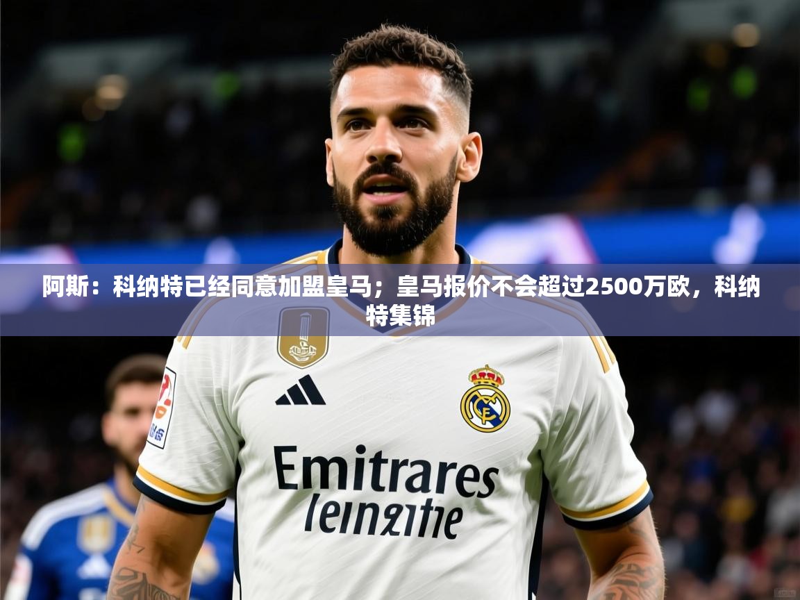 2025云开体育app下载阿斯：科纳特已经同意加盟皇马；皇马报价不会超过2500万欧，科纳特集锦  第1张