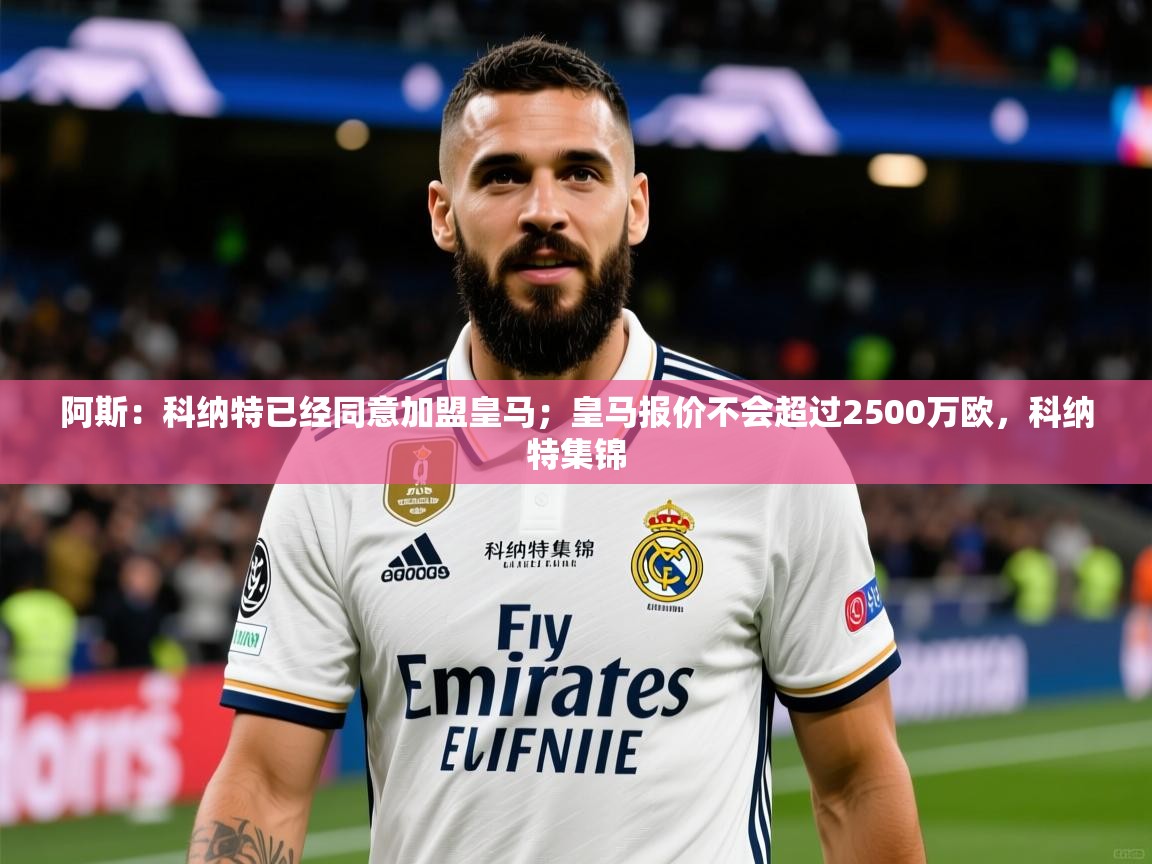 2025云开体育app下载阿斯：科纳特已经同意加盟皇马；皇马报价不会超过2500万欧，科纳特集锦  第2张