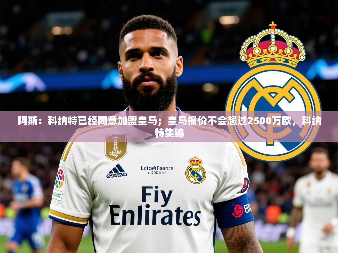 2025云开体育app下载阿斯：科纳特已经同意加盟皇马；皇马报价不会超过2500万欧，科纳特集锦  第4张