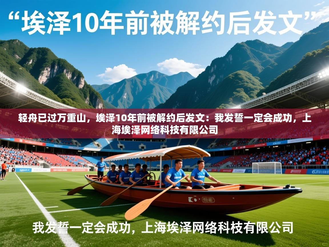 2025开云体育官网轻舟已过万重山，埃泽10年前被解约后发文：我发誓一定会成功，上海埃泽网络科技有限公司  第3张
