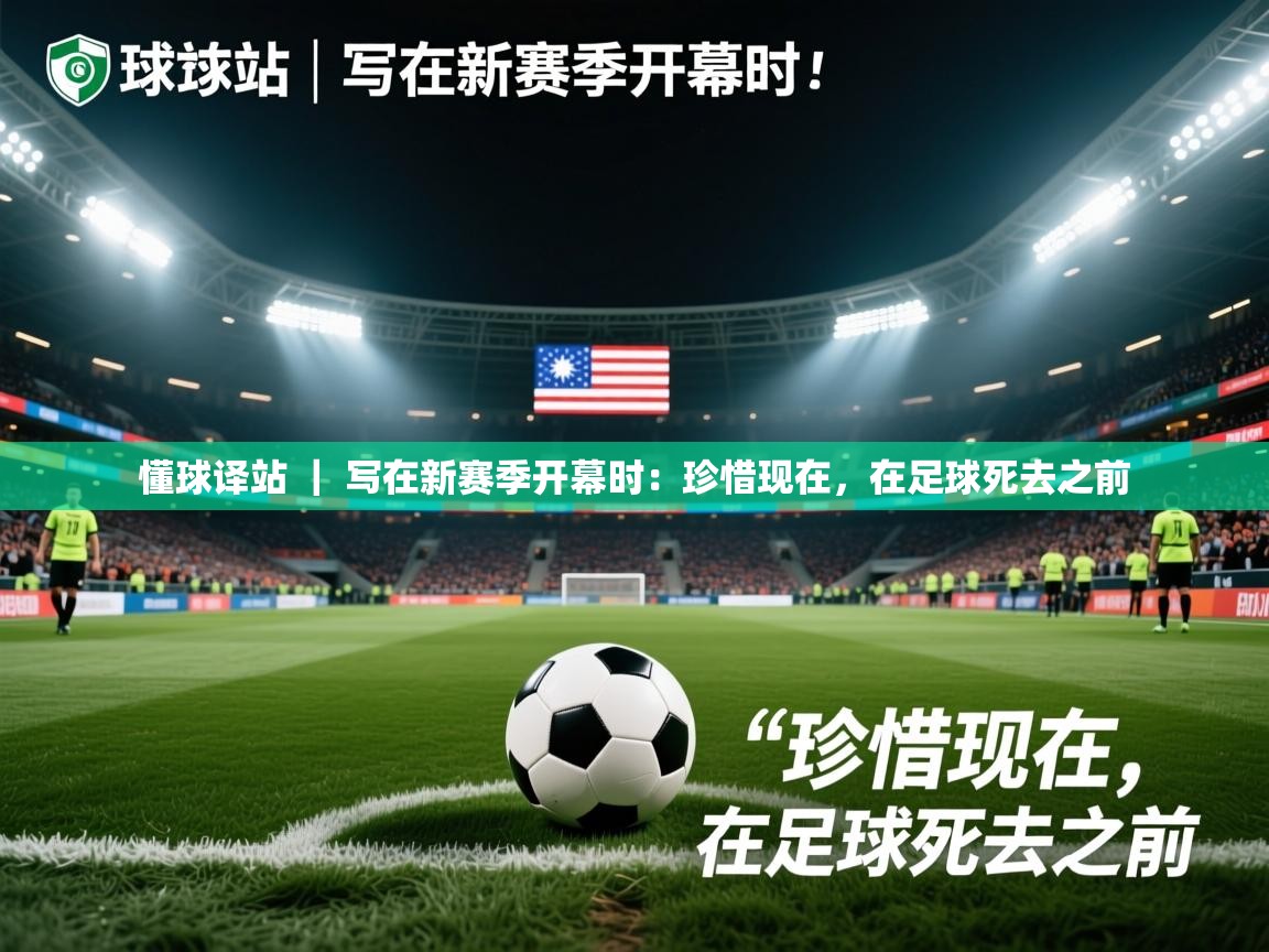 2025开云体育官网下载懂球译站 | 写在新赛季开幕时:珍惜现在,在足球死去之前 第3张