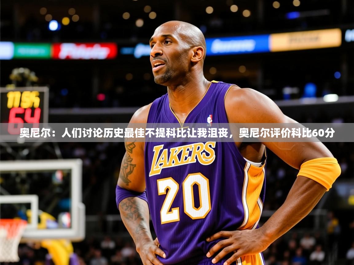 2025开云体育在线网址奥尼尔：人们讨论历史最佳不提科比让我沮丧，奥尼尔评价科比60分  第1张