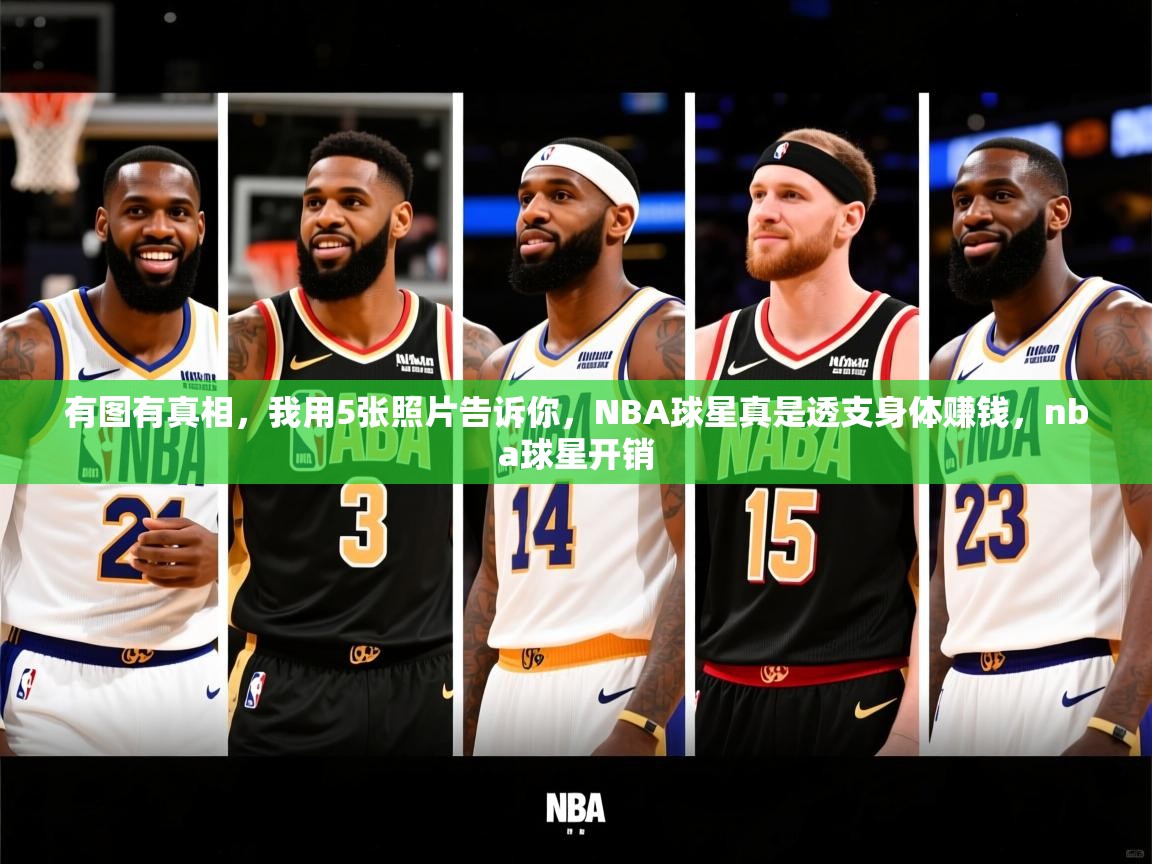2025开云体育官网入口有图有真相,我用5张照片告诉你,NBA球星真是透支身体赚钱,nba球星开销 第1张