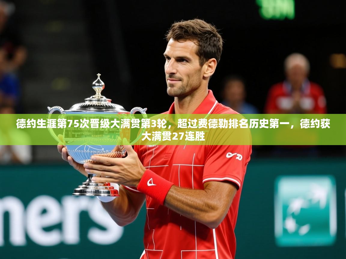 2025开云体育在线网址德约生涯第75次晋级大满贯第3轮，超过费德勒排名历史第一，德约获大满贯27连胜  第3张