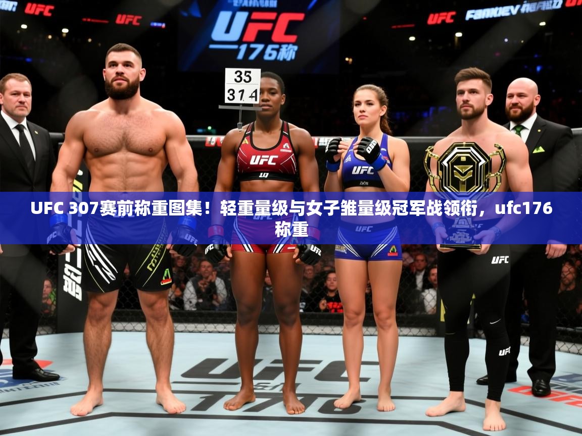 2025开云体育注册appUFC 307赛前称重图集！轻重量级与女子雏量级冠军战领衔，ufc176称重  第2张