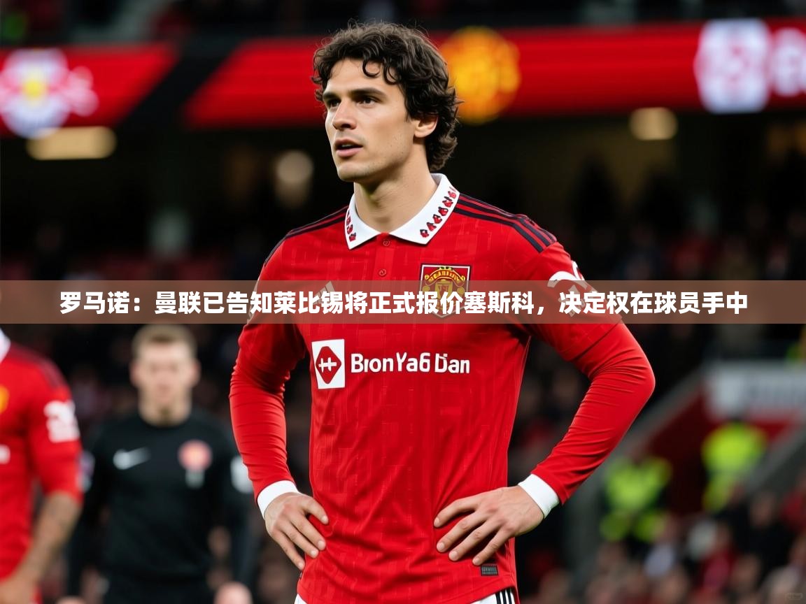 2025kaiyun体育在线登陆入口罗马诺:曼联已告知莱比锡将正式报价塞斯科,决定权在球员手中 第3张