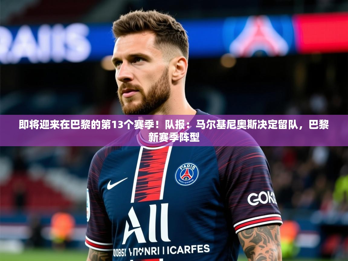 2025开云体育app在线即将迎来在巴黎的第13个赛季!队报:马尔基尼奥斯决定留队,巴黎新赛季阵型 第3张