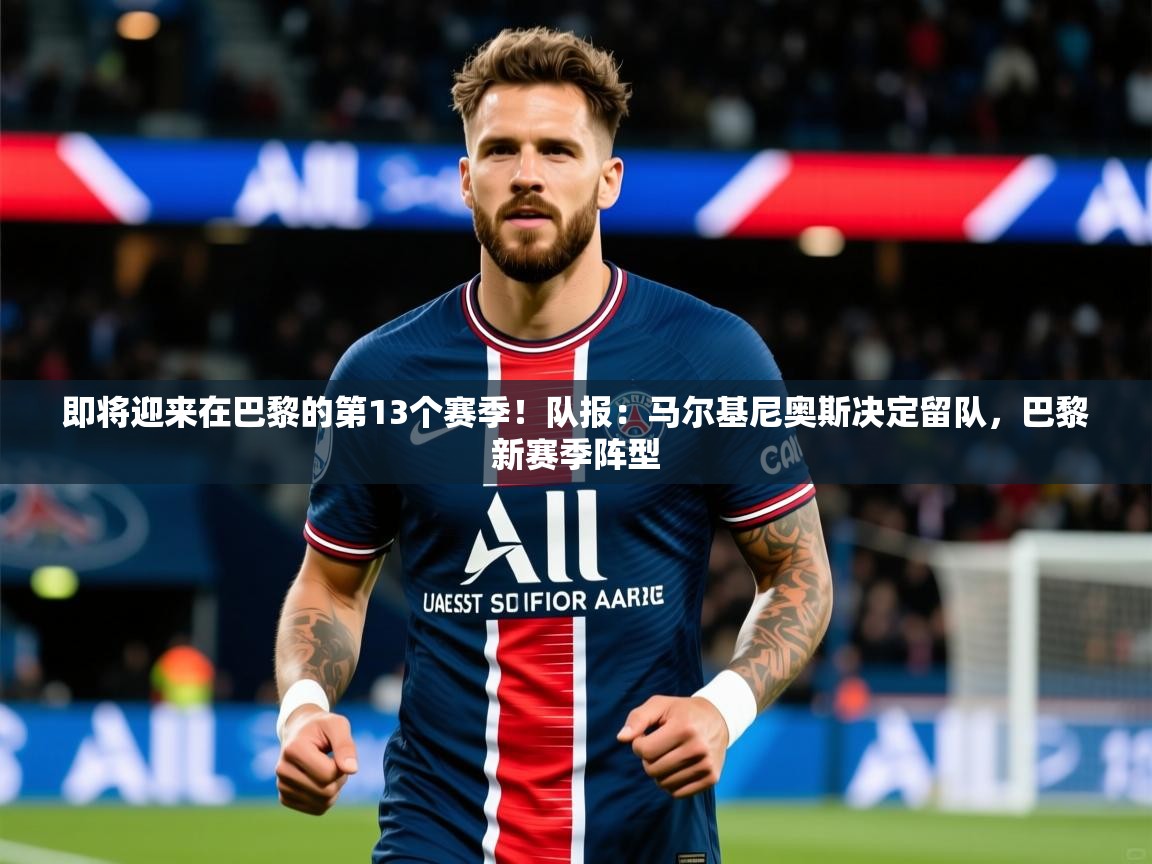 2025开云体育app在线即将迎来在巴黎的第13个赛季!队报:马尔基尼奥斯决定留队,巴黎新赛季阵型 第2张