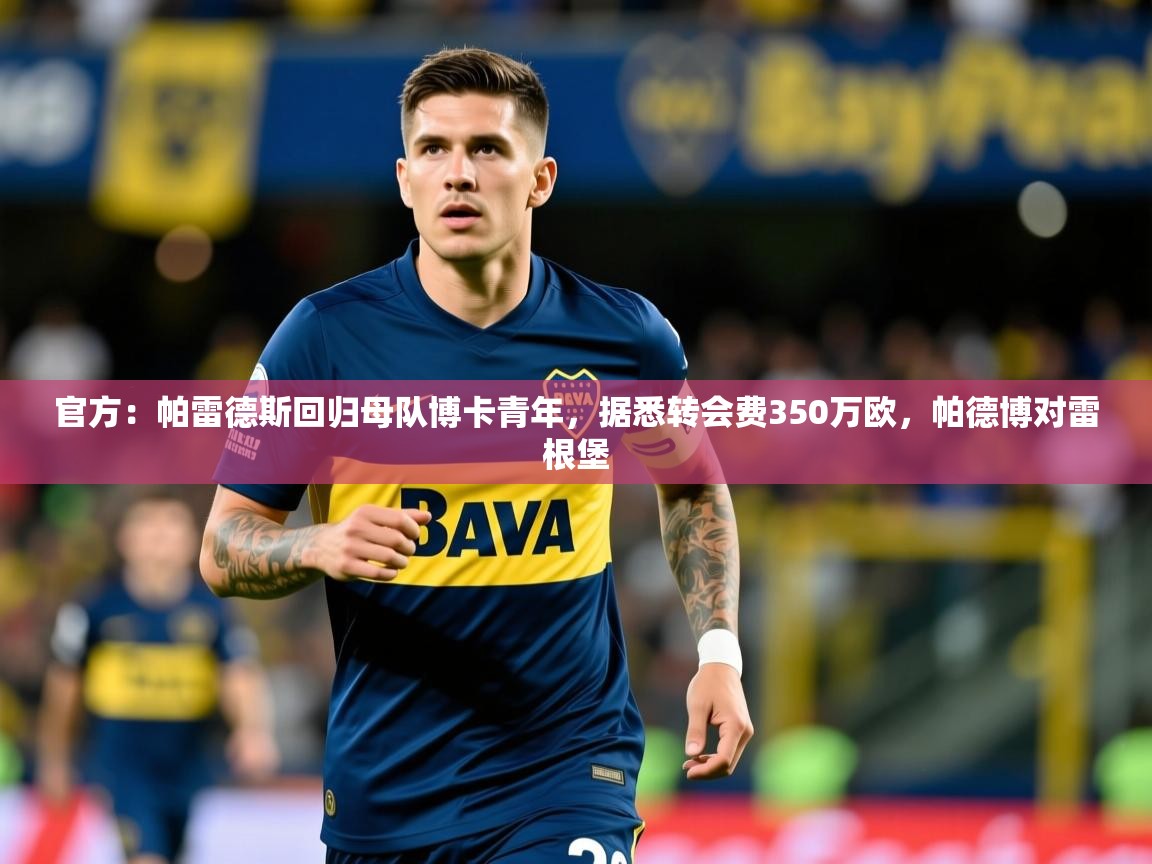 2025开云体育官网官方:帕雷德斯回归母队博卡青年,据悉转会费350万欧,帕德博对雷根堡 第2张