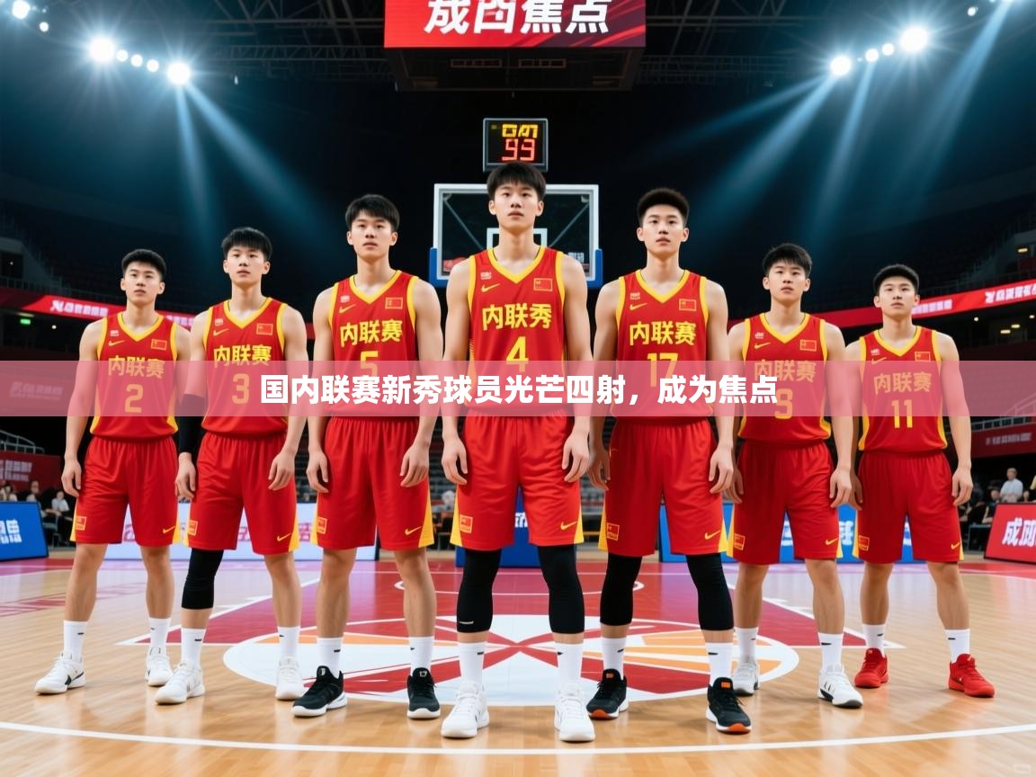 2026开云体育登入口网页版国内联赛新秀球员光芒四射，成为焦点  第1张