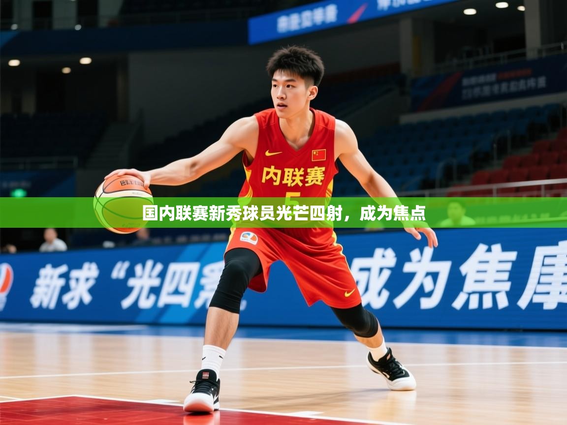 2026开云体育登入口网页版国内联赛新秀球员光芒四射，成为焦点  第2张