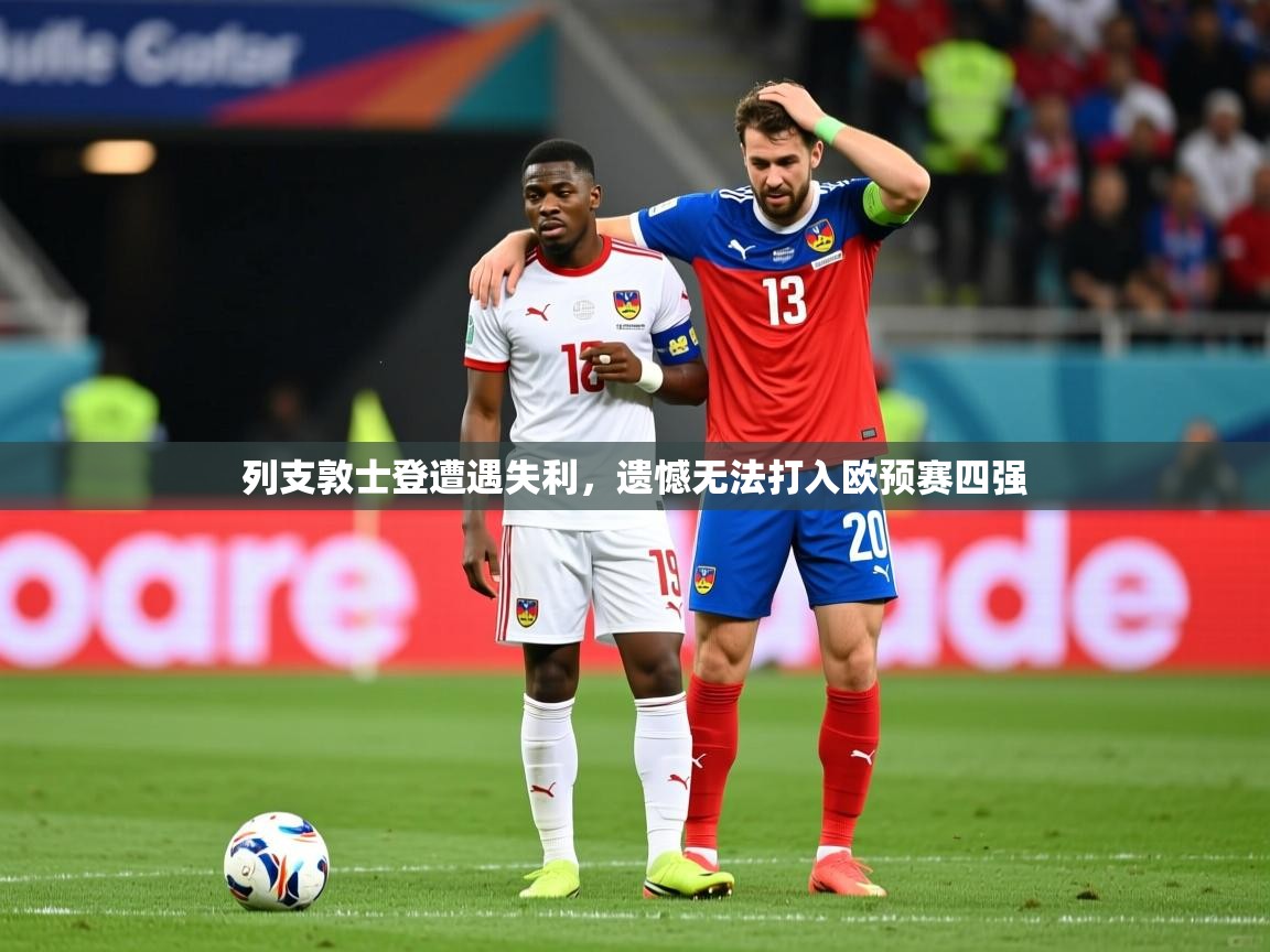 2026开云体育注册列支敦士登遭遇失利,遗憾无法打入欧预赛四强 第3张