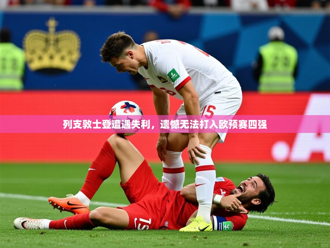 2026开云体育注册列支敦士登遭遇失利,遗憾无法打入欧预赛四强 第2张