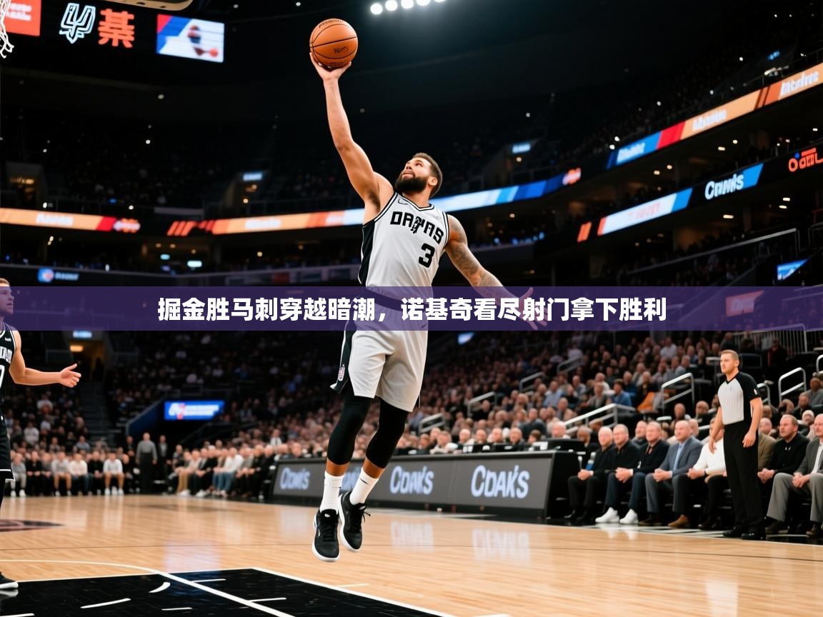 2026开云体育app网页版入口掘金胜马刺穿越暗潮,诺基奇看尽射门拿下胜利 第2张
