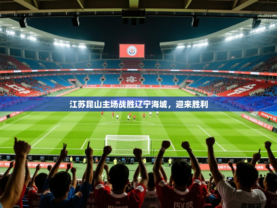 2026开云体育官网在线江苏昆山主场战胜辽宁海城,迎来胜利 第2张