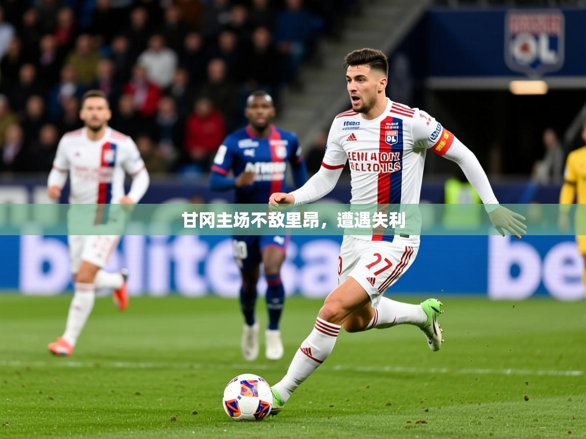 2026开云体育入口甘冈主场不敌里昂，遭遇失利  第1张