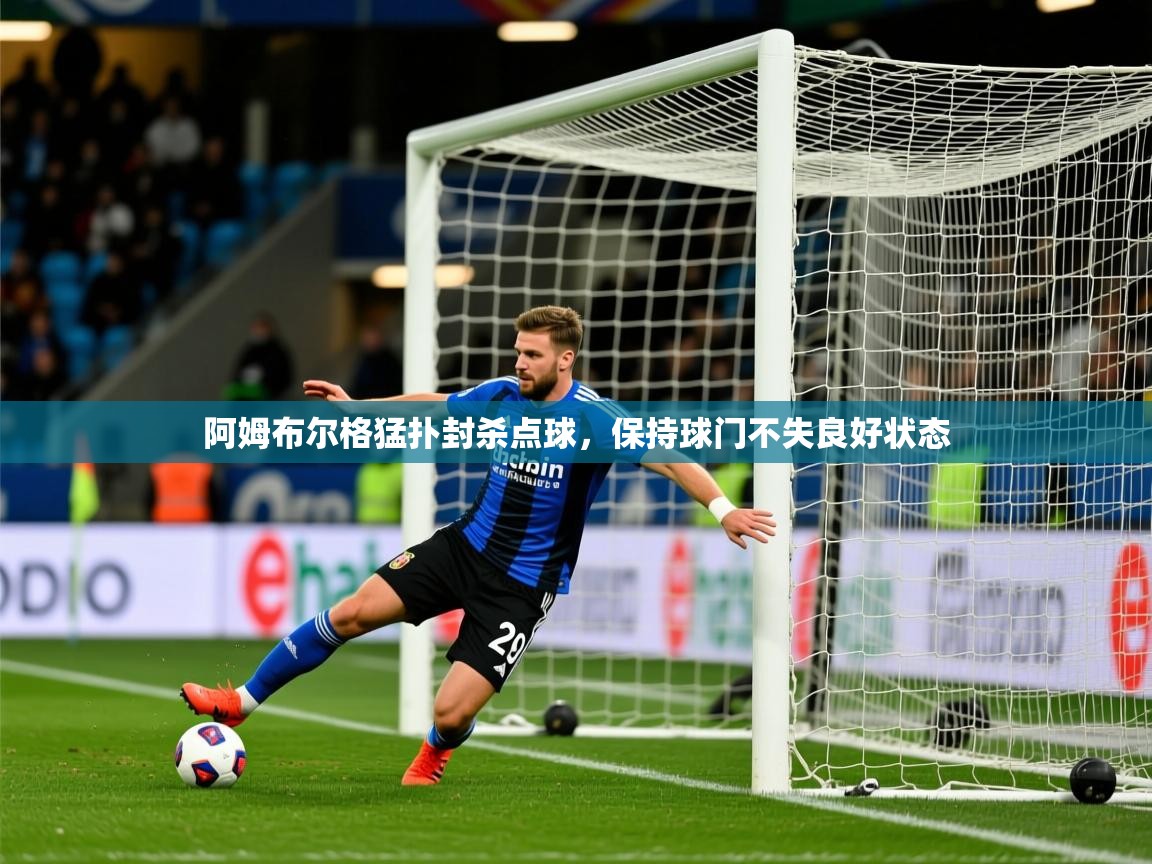 2026开云体育入口邀请码阿姆布尔格猛扑封杀点球,保持球门不失良好状态 第2张