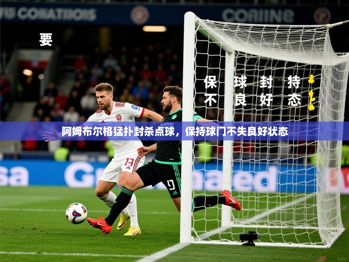 2026开云体育入口邀请码阿姆布尔格猛扑封杀点球,保持球门不失良好状态 第4张