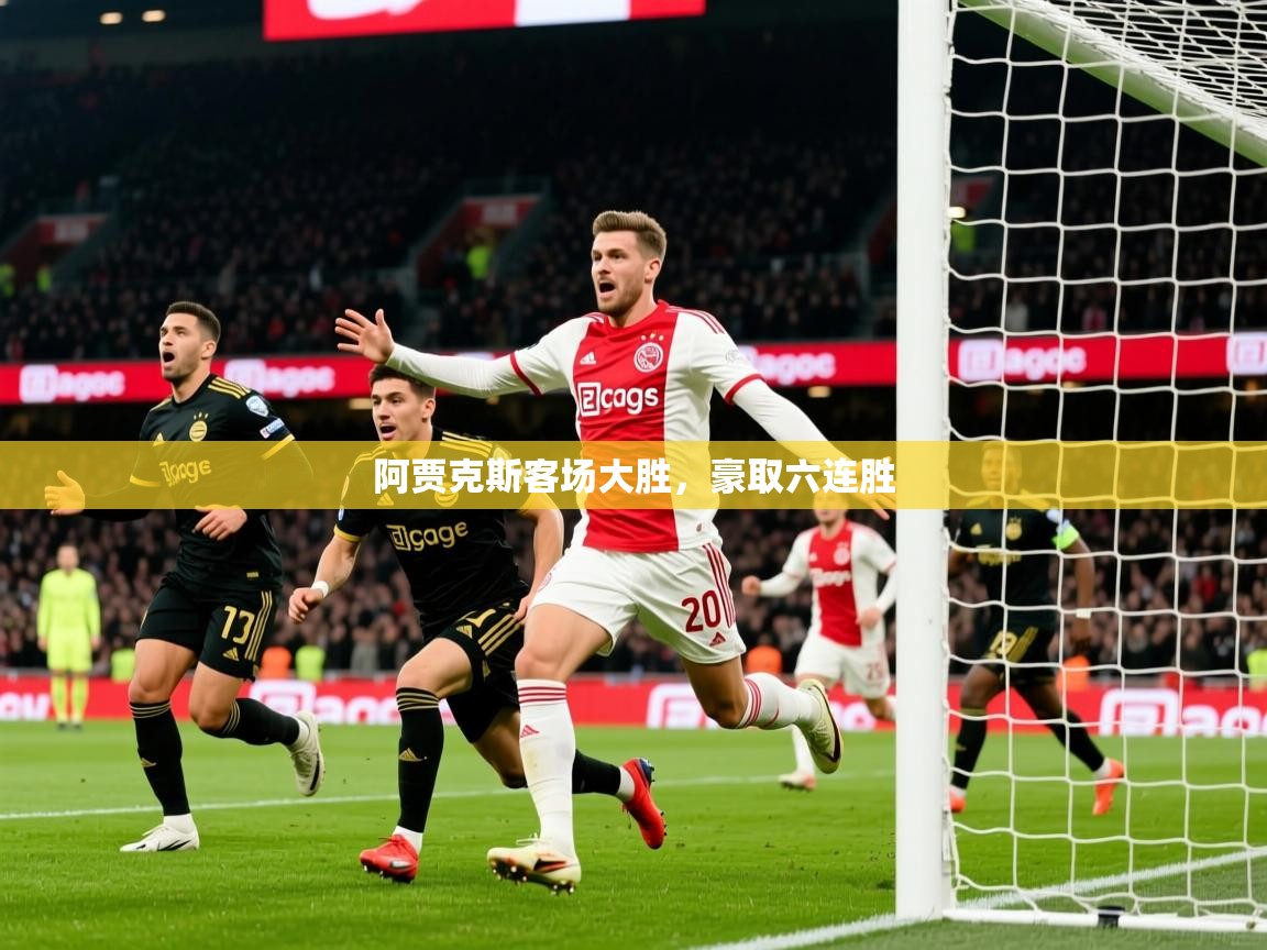 2026kaiyun体育在线官网登录入口阿贾克斯客场大胜，豪取六连胜  第4张