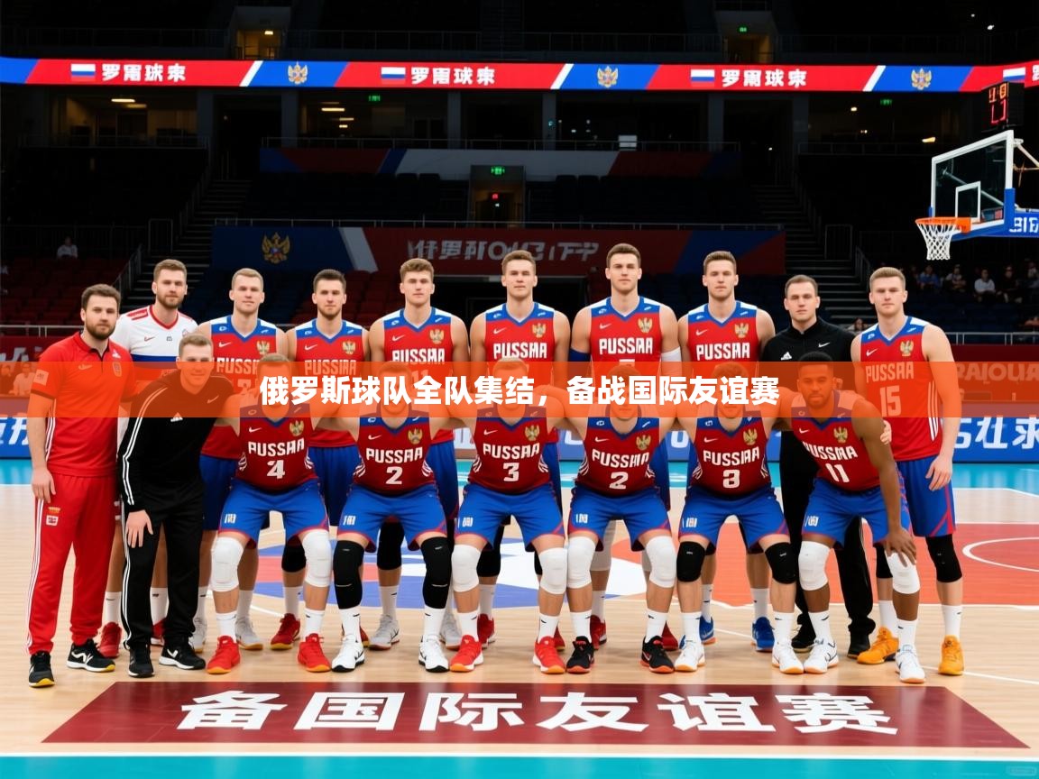 2026开云体育app下载俄罗斯球队全队集结，备战国际友谊赛  第1张