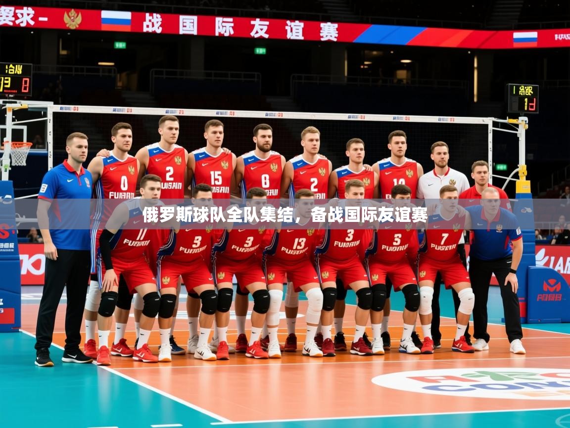 2026开云体育app下载俄罗斯球队全队集结，备战国际友谊赛  第4张
