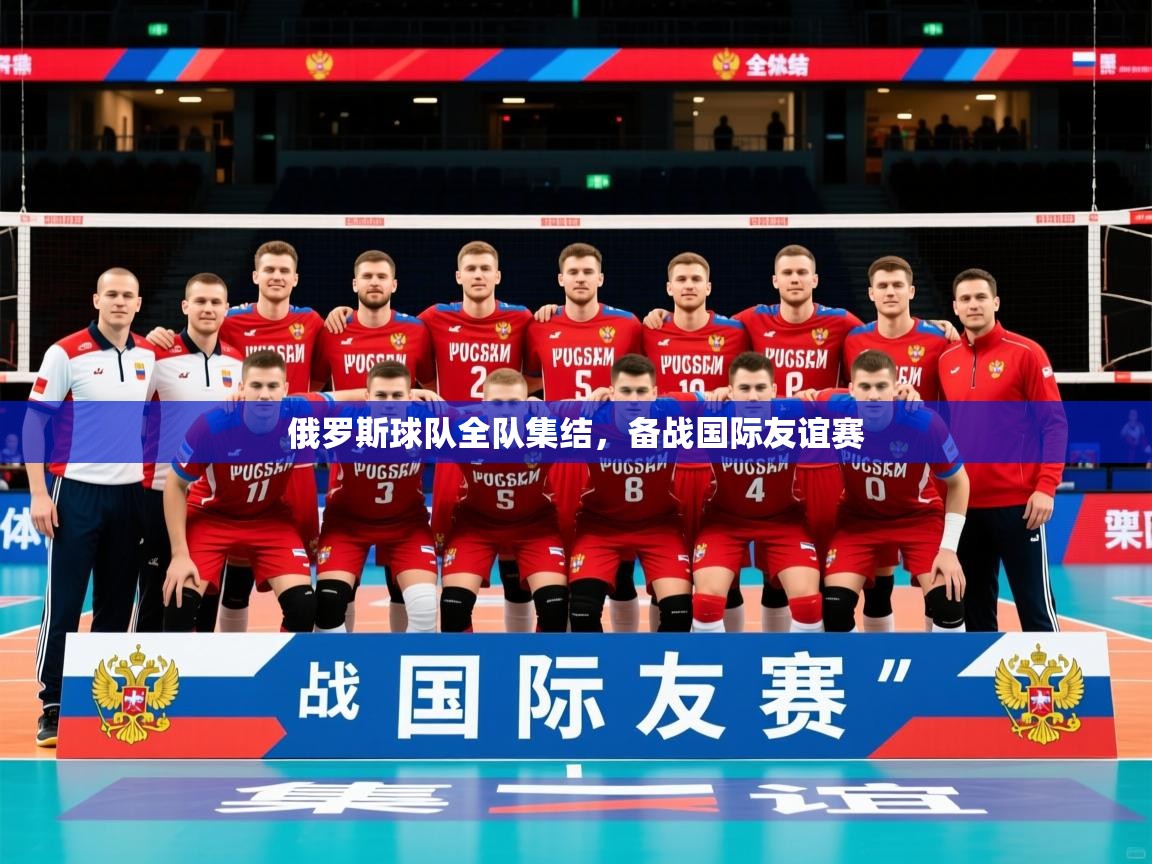 2026开云体育app下载俄罗斯球队全队集结，备战国际友谊赛  第3张