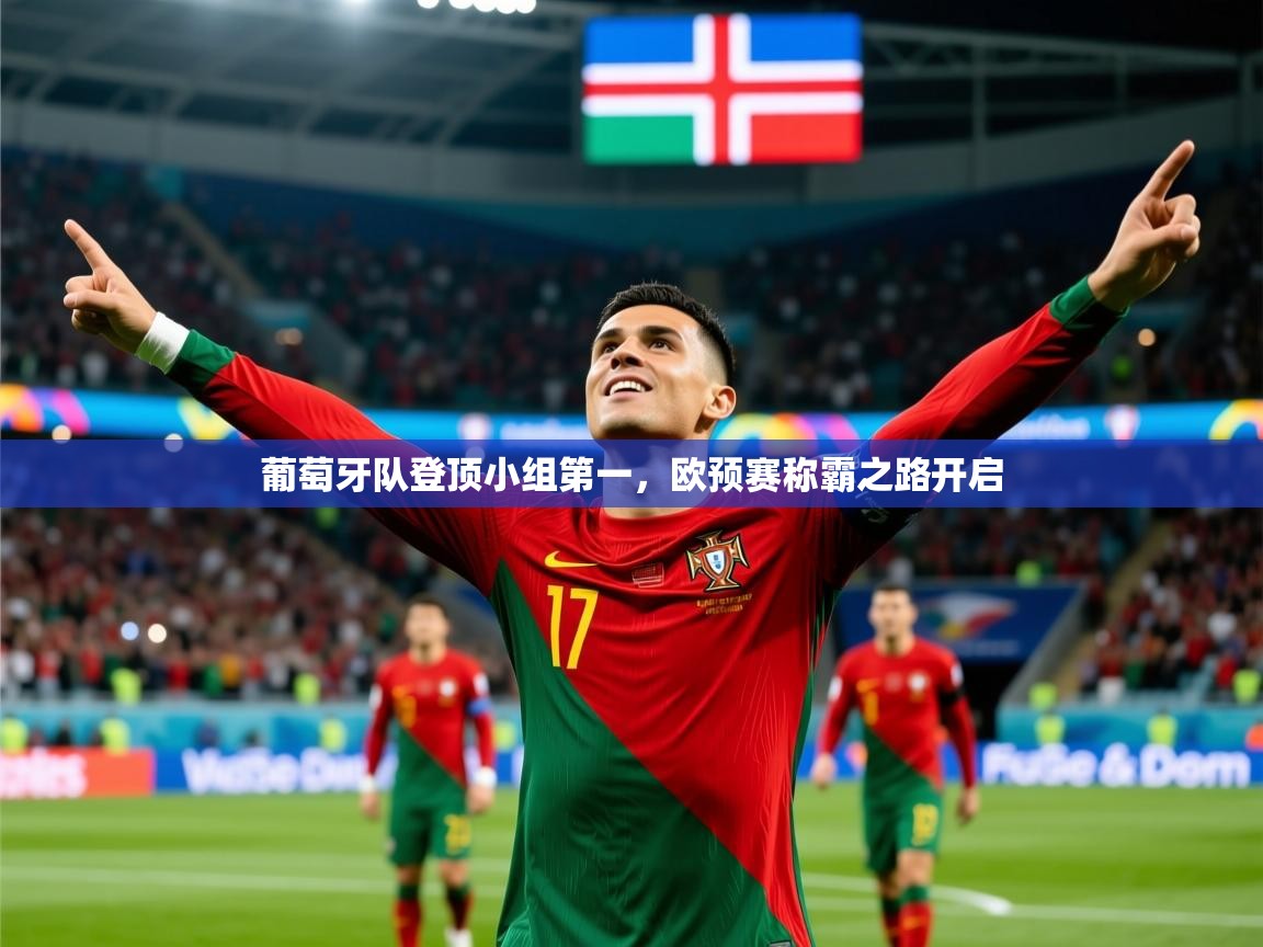 2026开云体育在线下载葡萄牙队登顶小组第一,欧预赛称霸之路开启 第1张
