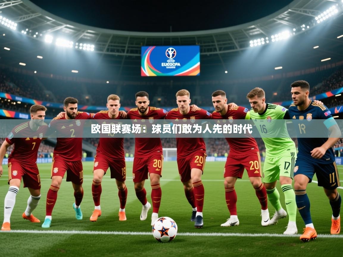 2026开云体育官网登录欧国联赛场:球员们敢为人先的时代 第3张
